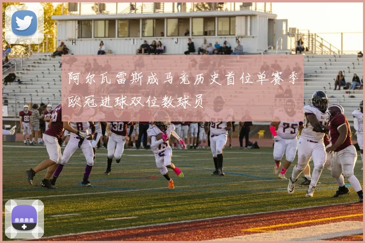 阿尔瓦雷斯成马竞历史首位单赛季欧冠进球双位数球员